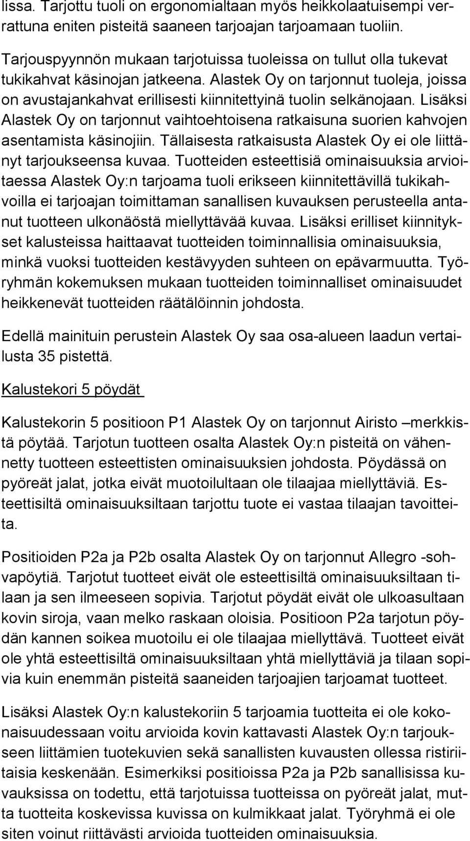 Alastek Oy on tarjonnut tuoleja, joissa on avustajankahvat erillisesti kiinnitettyinä tuolin selkänojaan.