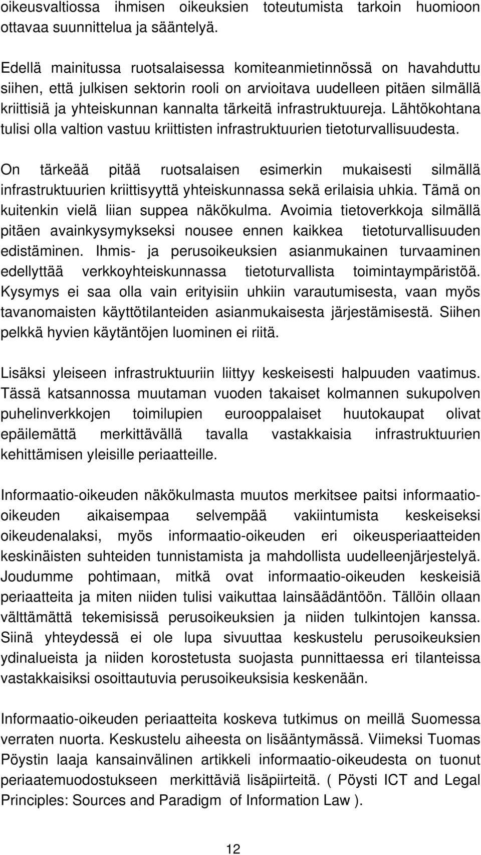 infrastruktuureja. Lähtökohtana tulisi olla valtion vastuu kriittisten infrastruktuurien tietoturvallisuudesta.