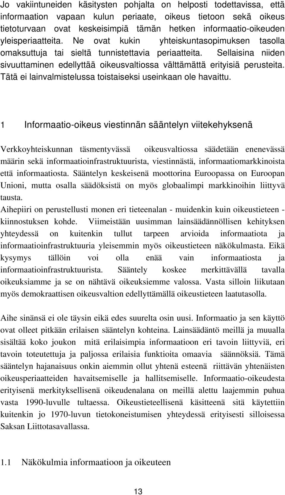 Sellaisina niiden sivuuttaminen edellyttää oikeusvaltiossa välttämättä erityisiä perusteita. Tätä ei lainvalmistelussa toistaiseksi useinkaan ole havaittu.