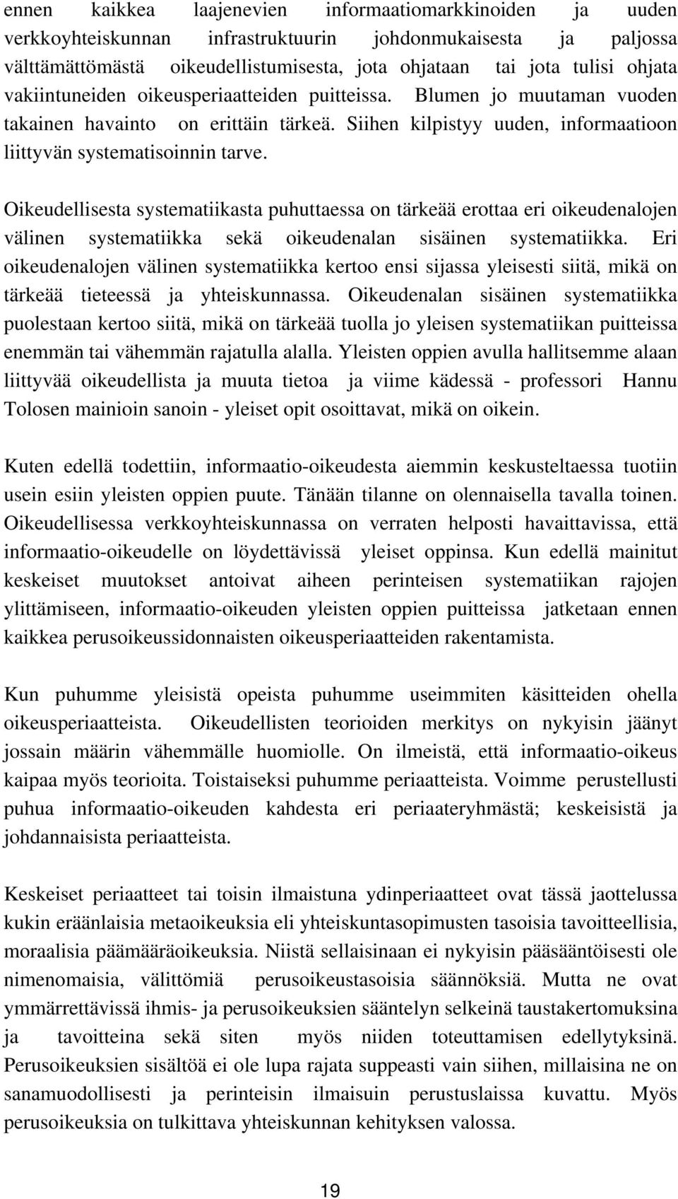 Oikeudellisesta systematiikasta puhuttaessa on tärkeää erottaa eri oikeudenalojen välinen systematiikka sekä oikeudenalan sisäinen systematiikka.