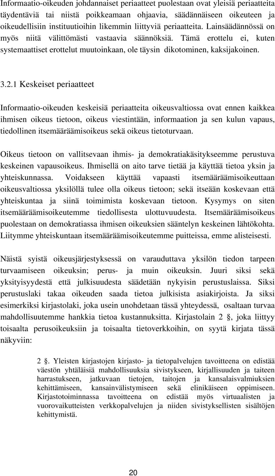 1 Keskeiset periaatteet Informaatio-oikeuden keskeisiä periaatteita oikeusvaltiossa ovat ennen kaikkea ihmisen oikeus tietoon, oikeus viestintään, informaation ja sen kulun vapaus, tiedollinen