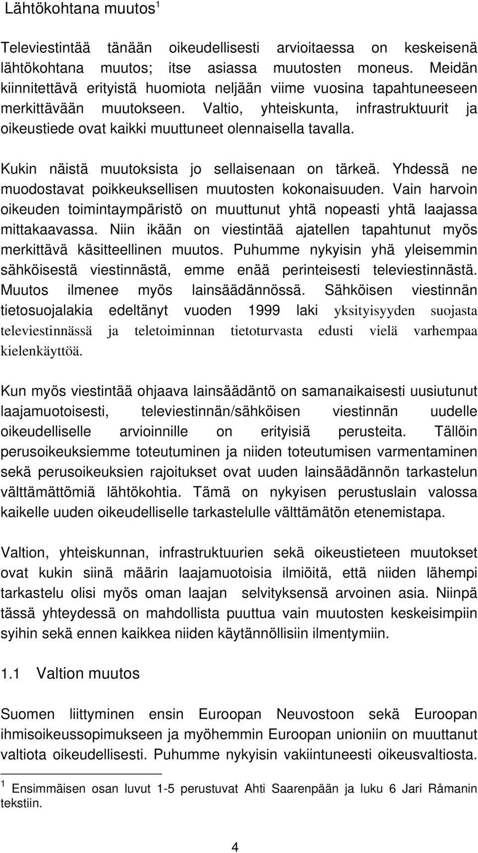 Kukin näistä muutoksista jo sellaisenaan on tärkeä. Yhdessä ne muodostavat poikkeuksellisen muutosten kokonaisuuden.