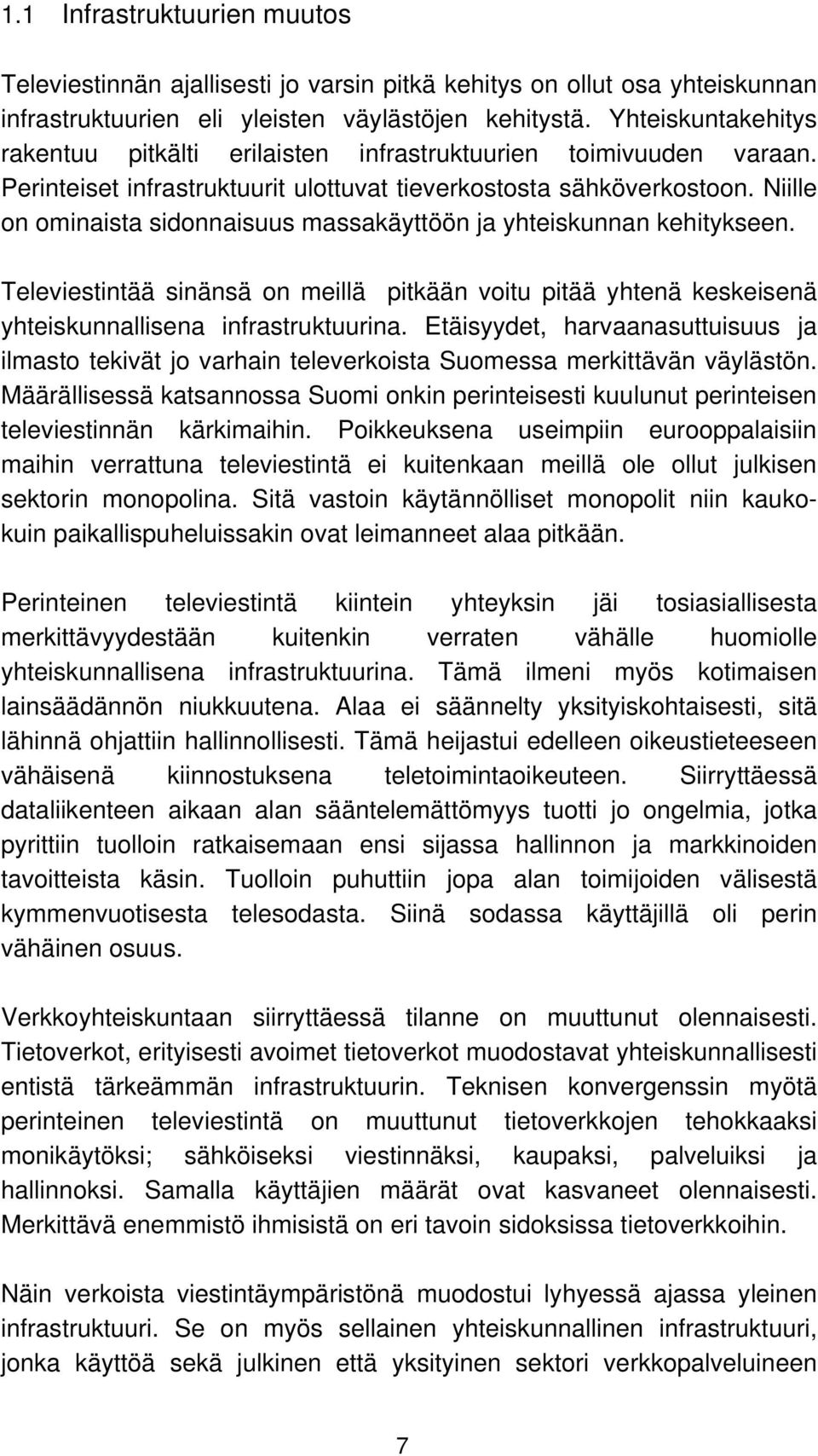 Niille on ominaista sidonnaisuus massakäyttöön ja yhteiskunnan kehitykseen. Televiestintää sinänsä on meillä pitkään voitu pitää yhtenä keskeisenä yhteiskunnallisena infrastruktuurina.