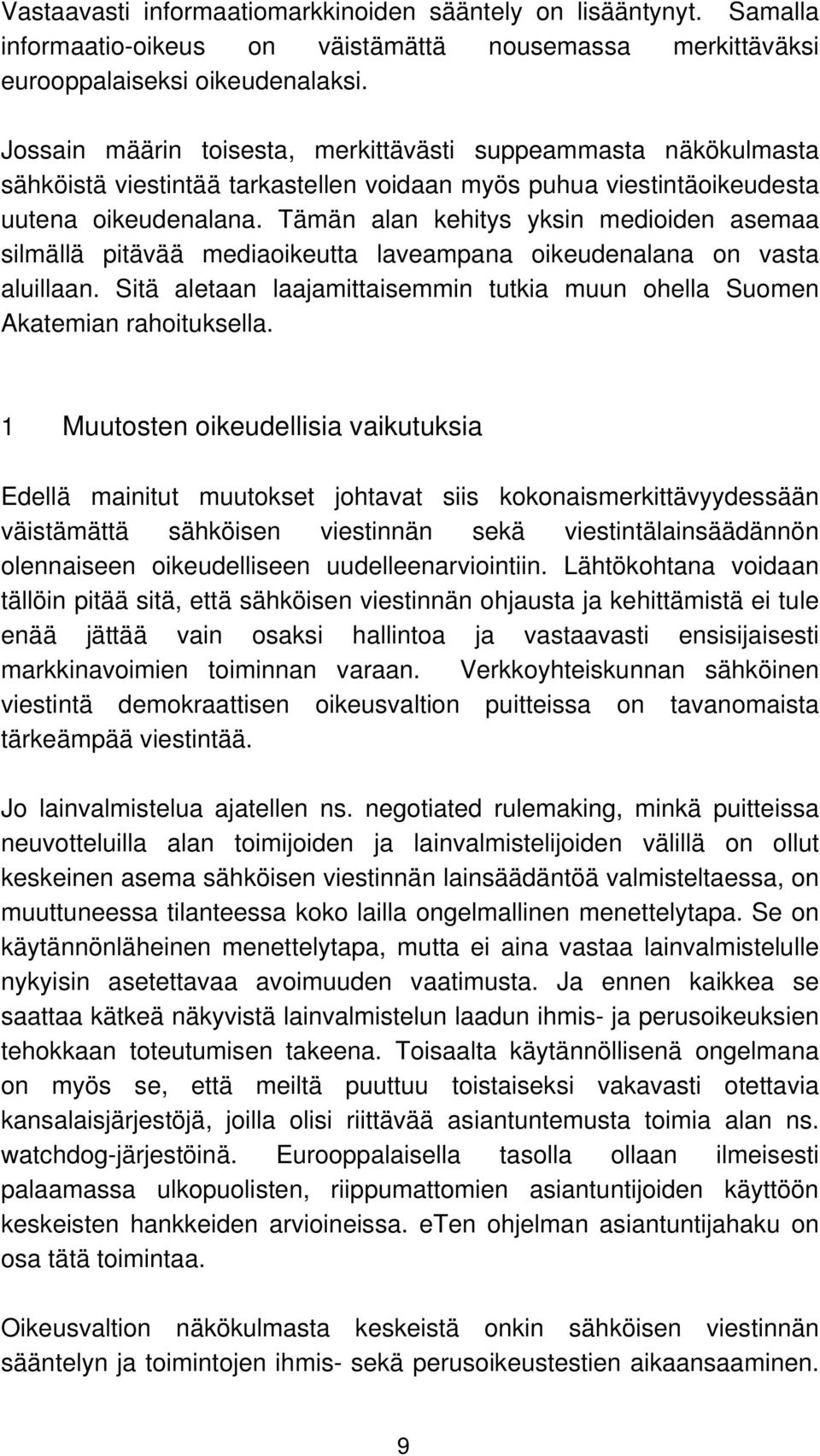 Tämän alan kehitys yksin medioiden asemaa silmällä pitävää mediaoikeutta laveampana oikeudenalana on vasta aluillaan. Sitä aletaan laajamittaisemmin tutkia muun ohella Suomen Akatemian rahoituksella.