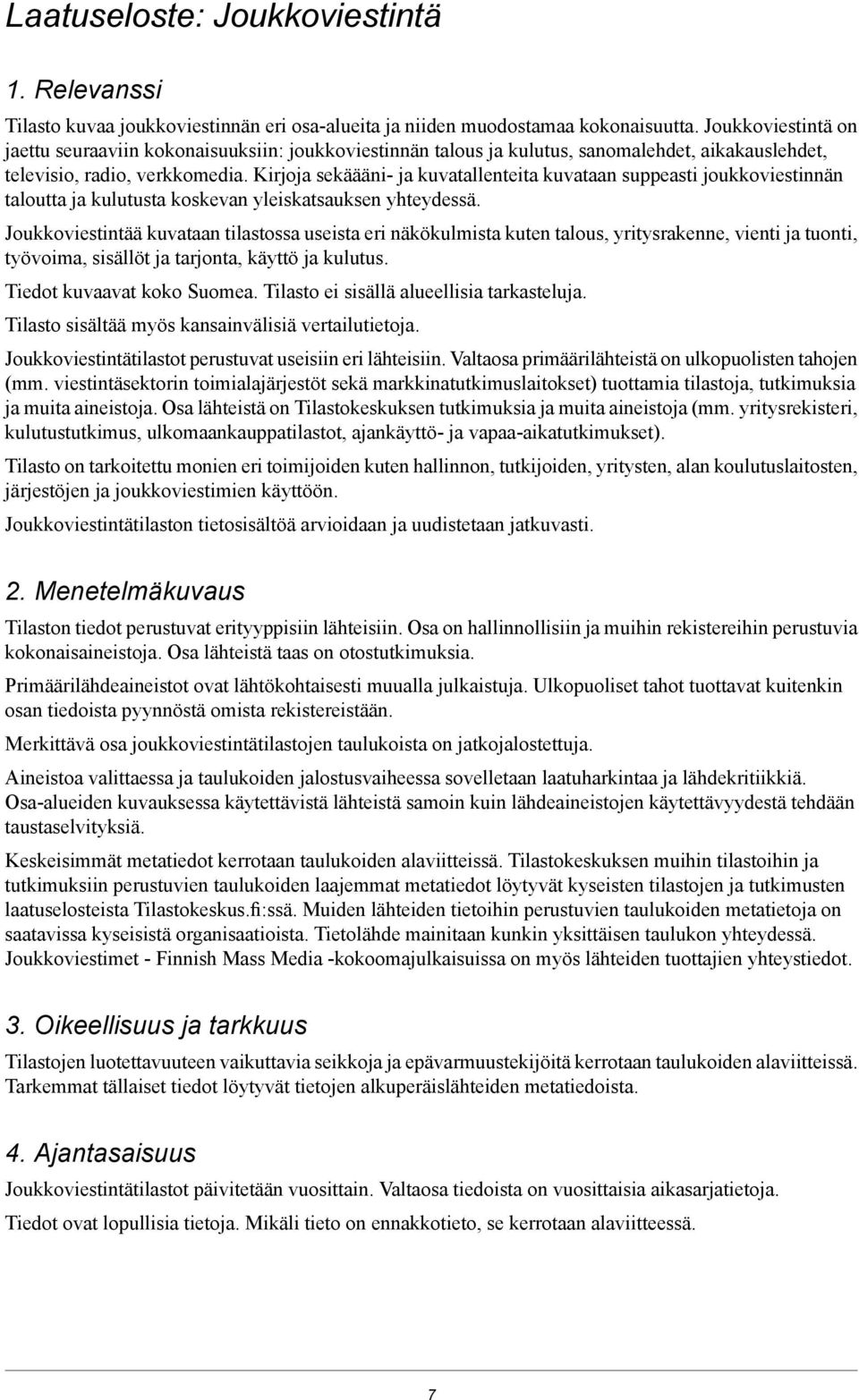 Kirjoja sekäääni- ja kuvatallenteita kuvataan suppeasti joukkoviestinnän taloutta ja kulutusta koskevan yleiskatsauksen yhteydessä.
