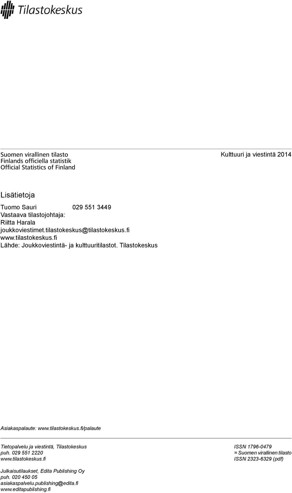 Tilastokeskus Asiakaspalaute: www.tilastokeskus.fi/palaute Tietopalvelu ja viestintä, Tilastokeskus puh. 02 551 20 www.