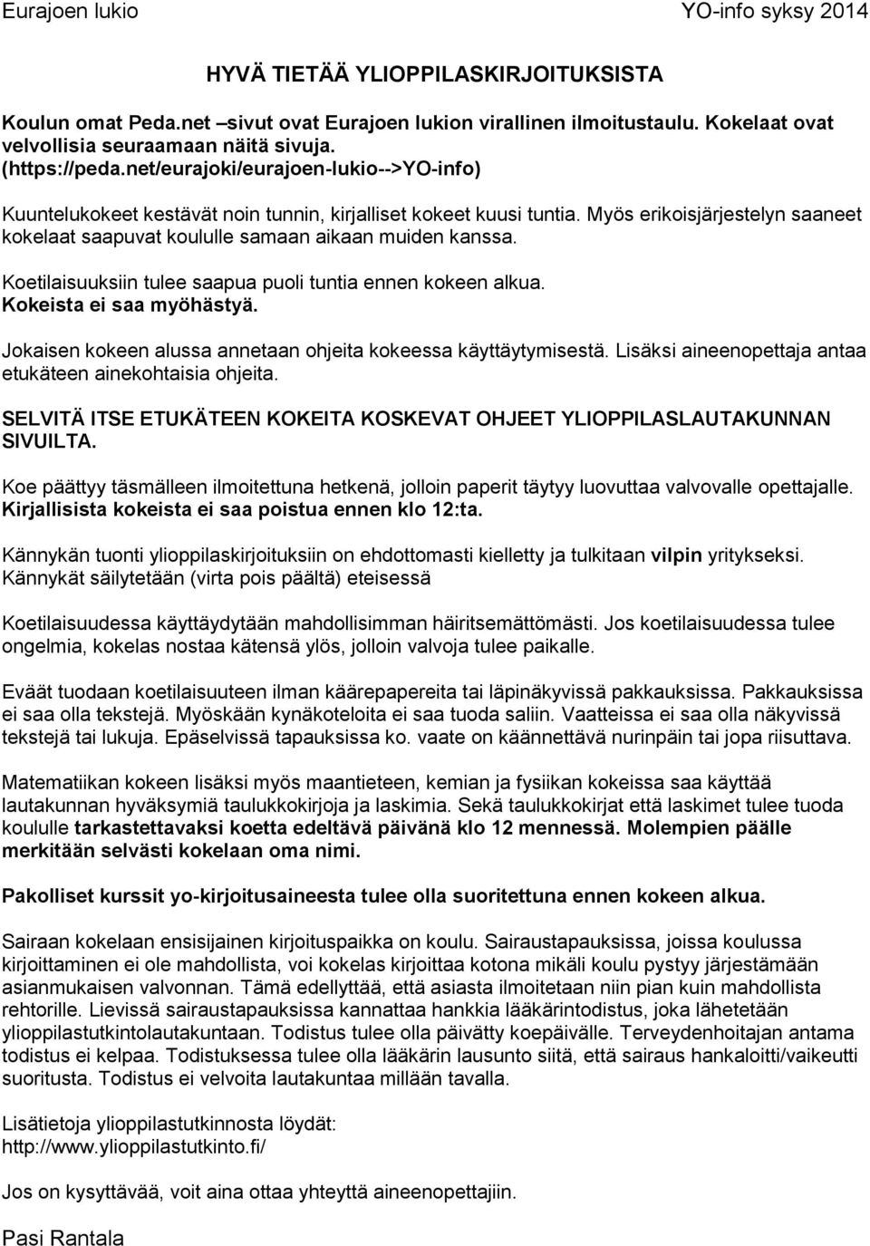 Koetilaisuuksiin tulee saapua puoli tuntia ennen kokeen alkua. Kokeista ei saa myöhästyä. Jokaisen kokeen alussa annetaan ohjeita kokeessa käyttäytymisestä.
