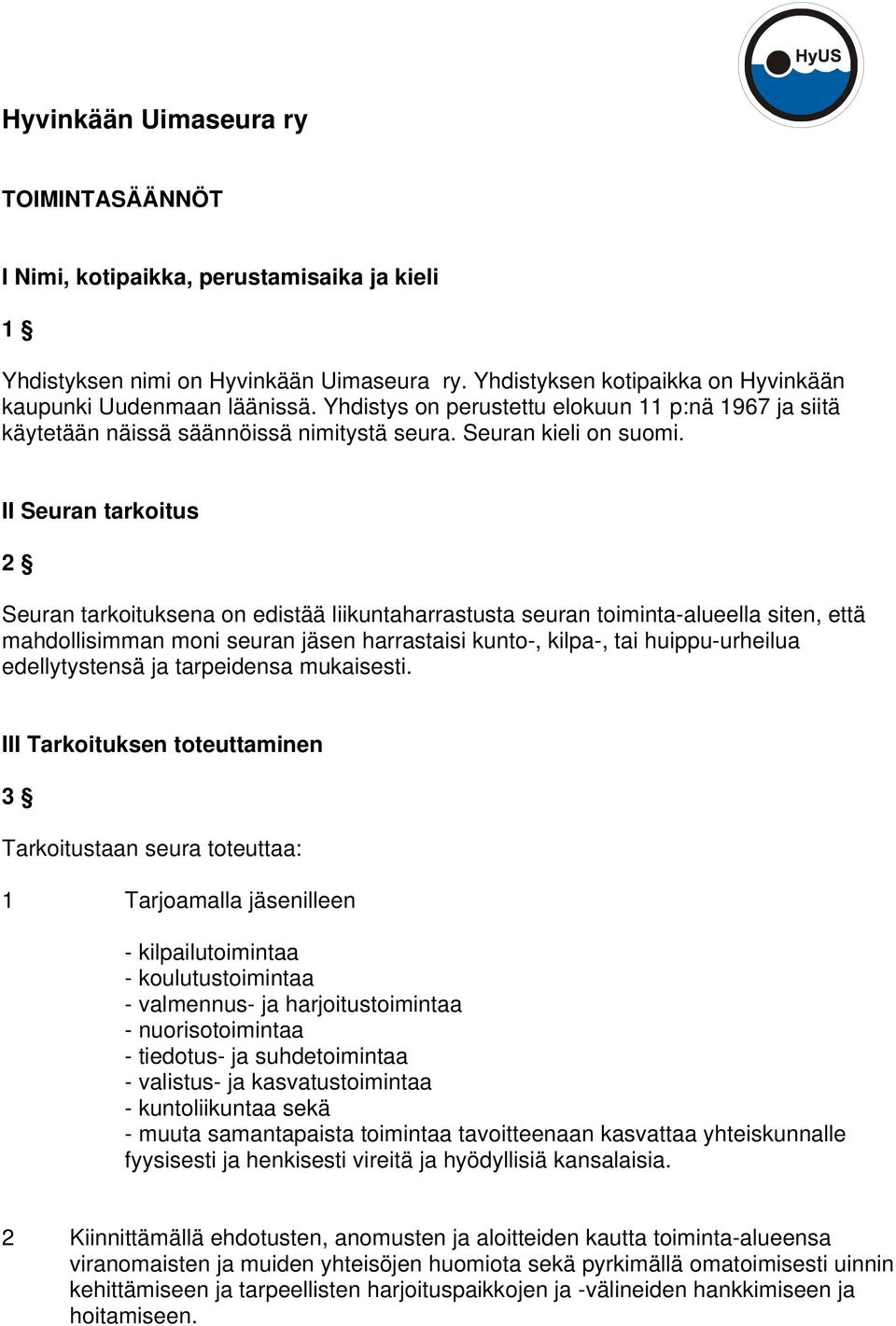 II Seuran tarkoitus 2 Seuran tarkoituksena on edistää liikuntaharrastusta seuran toiminta-alueella siten, että mahdollisimman moni seuran jäsen harrastaisi kunto-, kilpa-, tai huippu-urheilua