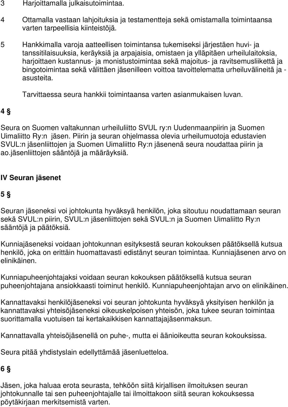 monistustoimintaa sekä majoitus- ja ravitsemusliikettä ja bingotoimintaa sekä välittäen jäsenilleen voittoa tavoittelematta urheiluvälineitä ja - asusteita.