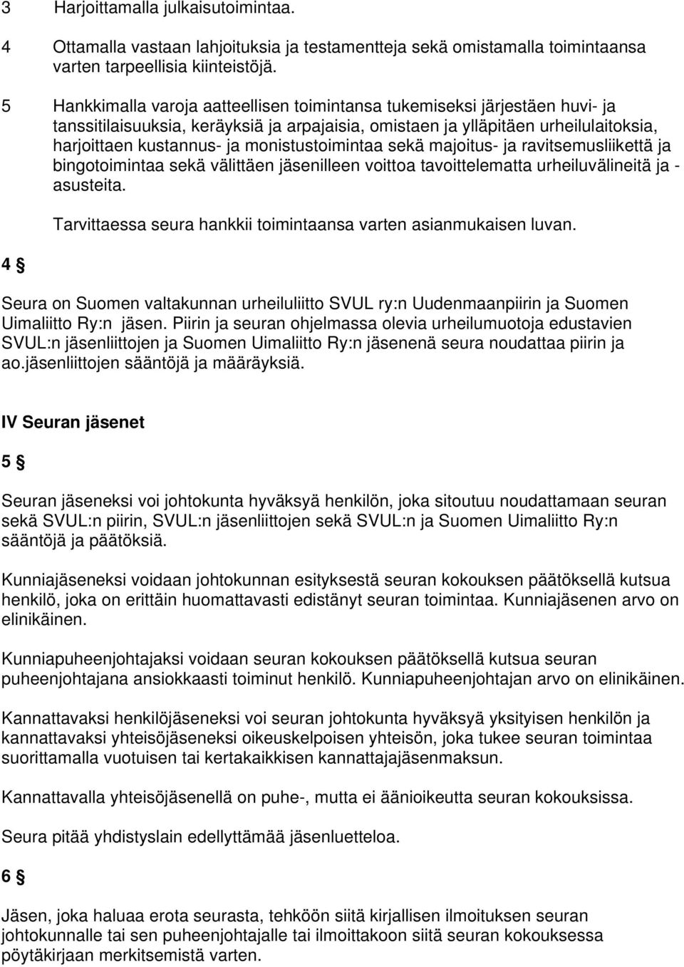 monistustoimintaa sekä majoitus- ja ravitsemusliikettä ja bingotoimintaa sekä välittäen jäsenilleen voittoa tavoittelematta urheiluvälineitä ja - asusteita.