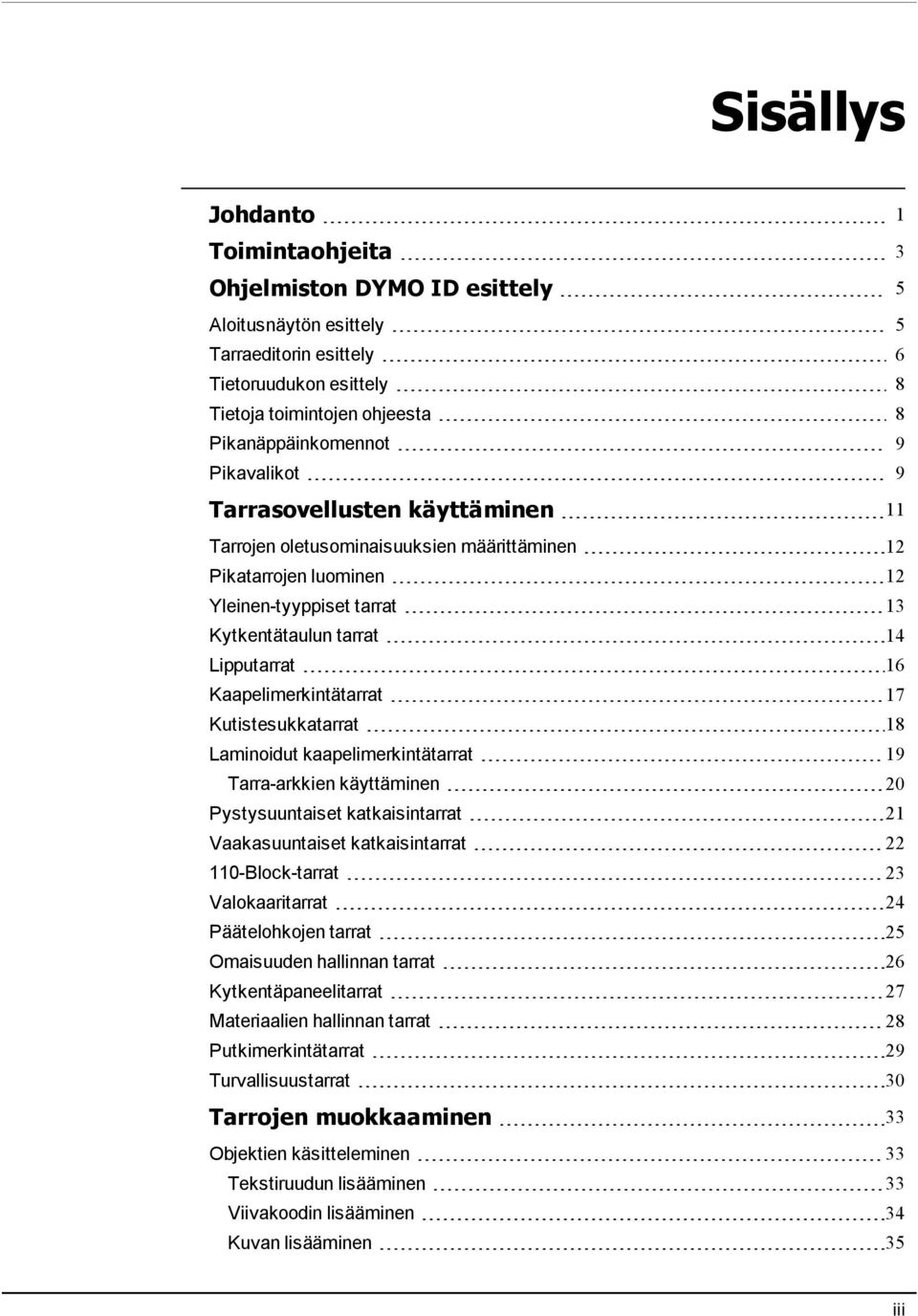 Kaapelimerkintätarrat 17 Kutistesukkatarrat 18 Laminoidut kaapelimerkintätarrat 19 Tarra-arkkien käyttäminen 20 Pystysuuntaiset katkaisintarrat 21 Vaakasuuntaiset katkaisintarrat 22 110-Block-tarrat