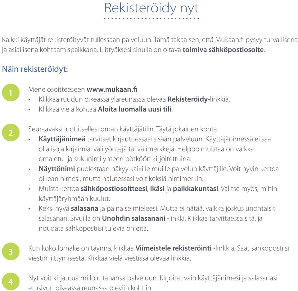 Klikkaa vielä kohtaa Aloita luomalla uusi tili. Seuraavaksi luot itsellesi oman käyttäjätilin. Täytä jokainen kohta. Käyttäjänimeä tarvitset kirjautuessasi sisään palveluun.