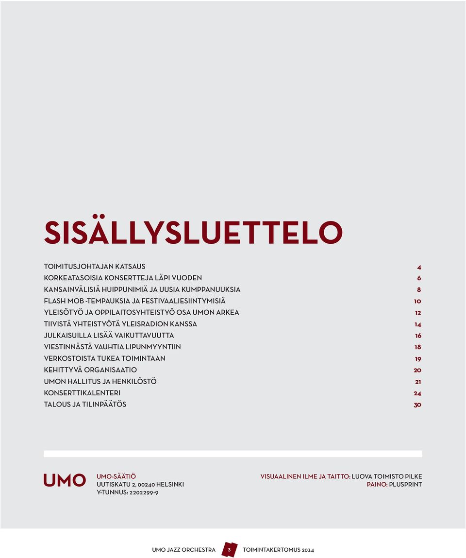 VAIKUTTAVUUTTA 16 VIESTINNÄSTÄ VAUHTIA LIPUNMYYNTIIN 18 VERKOSTOISTA TUKEA TOIMINTAAN 19 KEHITTYVÄ ORGANISAATIO 20 UMON HALLITUS JA HENKILÖSTÖ 21