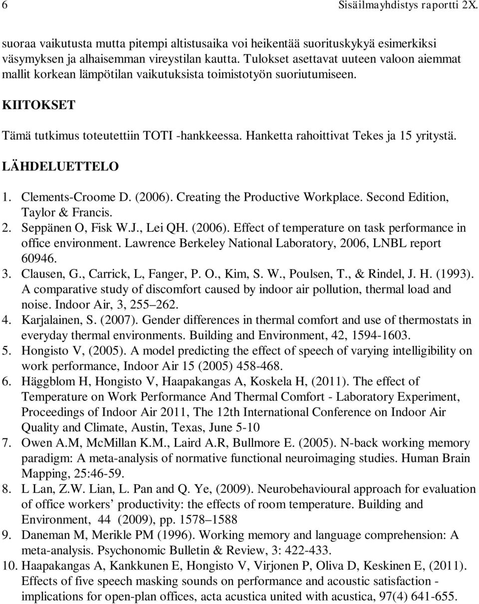 Hanketta rahoittivat Tekes ja 15 yritystä. LÄHDELUETTELO 1. Clements-Croome D. (2006). Creating the Productive Workplace. Second Edition, Taylor & Francis. 2. Seppänen O, Fisk W.J., Lei QH. (2006). Effect of temperature on task performance in office environment.