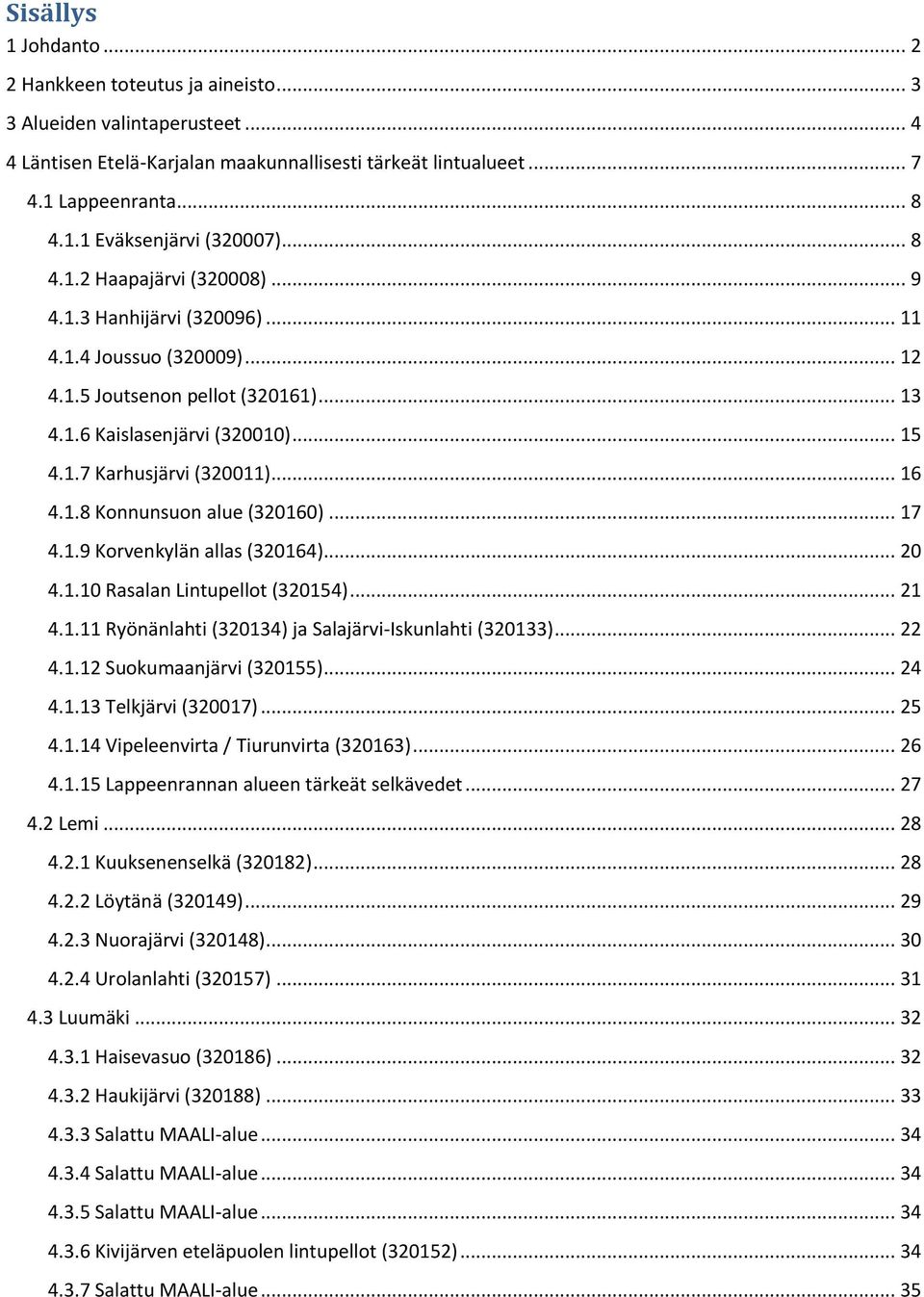 .. 16 4.1.8 Konnunsuon alue (320160)... 17 4.1.9 Korvenkylän allas (320164)... 20 4.1.10 Rasalan Lintupellot (320154)... 21 4.1.11 Ryönänlahti (320134) ja Salajärvi-Iskunlahti (320133)... 22 4.1.12 Suokumaanjärvi (320155).