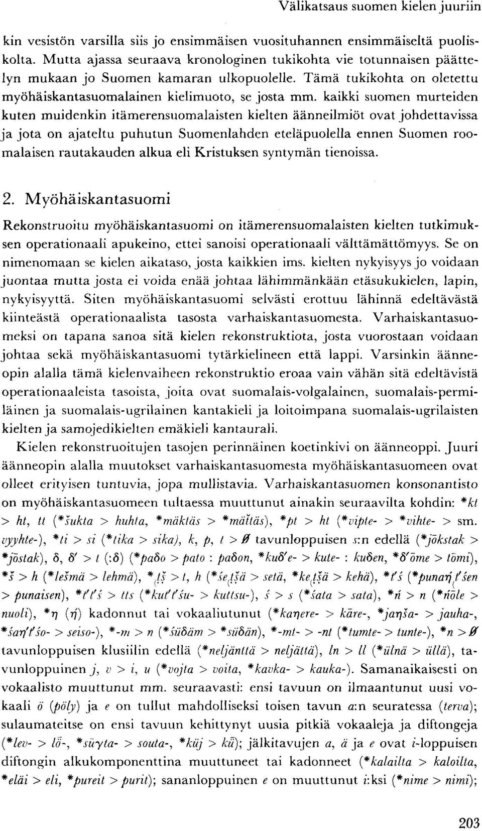 kaikki suomen murteiden kuten muidenkin itämerensuomalaisten kielten äänneilmiöt ovat johdettavissa ja jota on ajateltu puhutun Suomenlahden eteläpuolella ennen Suomen roomalaisen rautakauden alkua