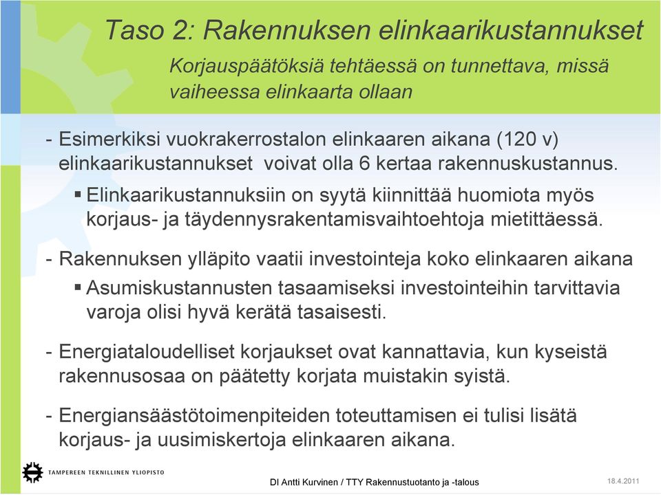 - Rakennuksen ylläpito vaatii investointeja koko elinkaaren aikana Asumiskustannusten tasaamiseksi investointeihin tarvittavia varoja olisi hyvä kerätä tasaisesti.