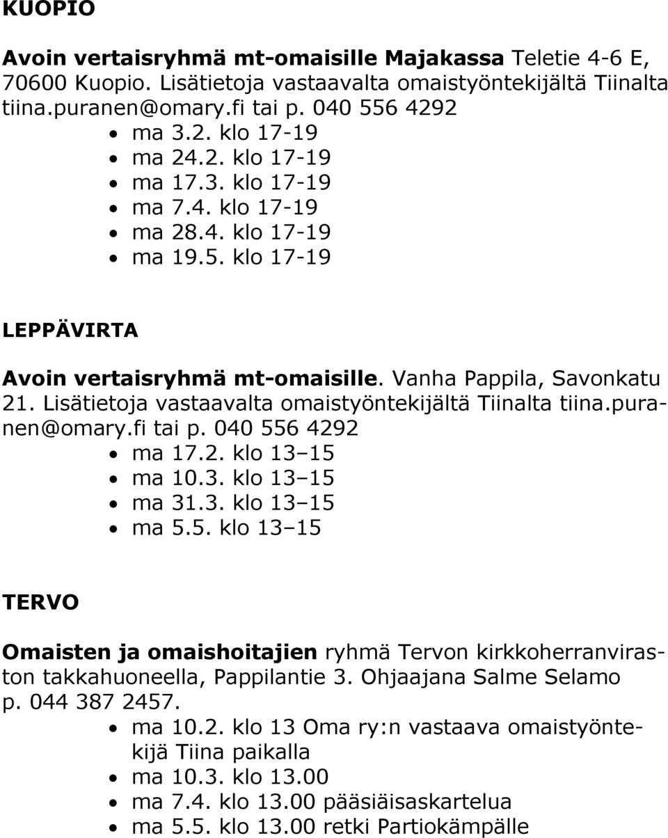 puranen@omary.fi tai p. 040 556 4292 ma 17.2. klo 13 15 ma 10.3. klo 13 15 ma 31.3. klo 13 15 ma 5.5. klo 13 15 TERVO Omaisten ja omaishoitajien ryhmä Tervon kirkkoherranviraston takkahuoneella, Pappilantie 3.
