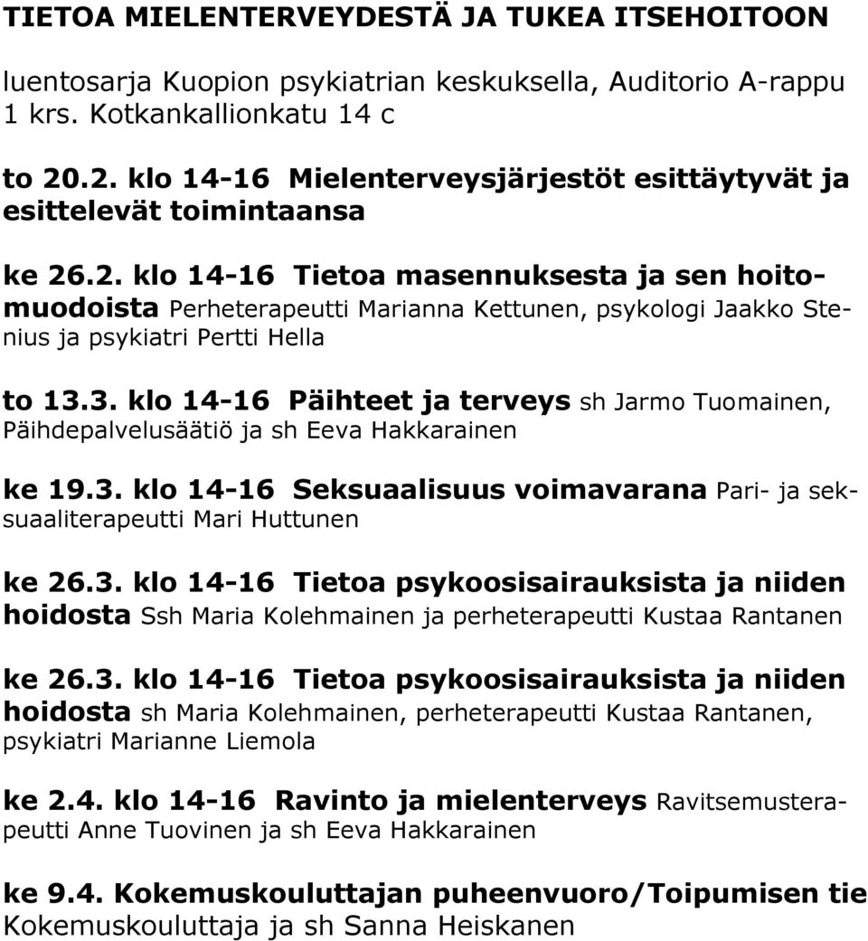 3. klo 14-16 Päihteet ja terveys sh Jarmo Tuomainen, Päihdepalvelusäätiö ja sh Eeva Hakkarainen ke 19.3. klo 14-16 Seksuaalisuus voimavarana Pari- ja seksuaaliterapeutti Mari Huttunen ke 26.3. klo 14-16 Tietoa psykoosisairauksista ja niiden hoidosta Ssh Maria Kolehmainen ja perheterapeutti Kustaa Rantanen ke 26.