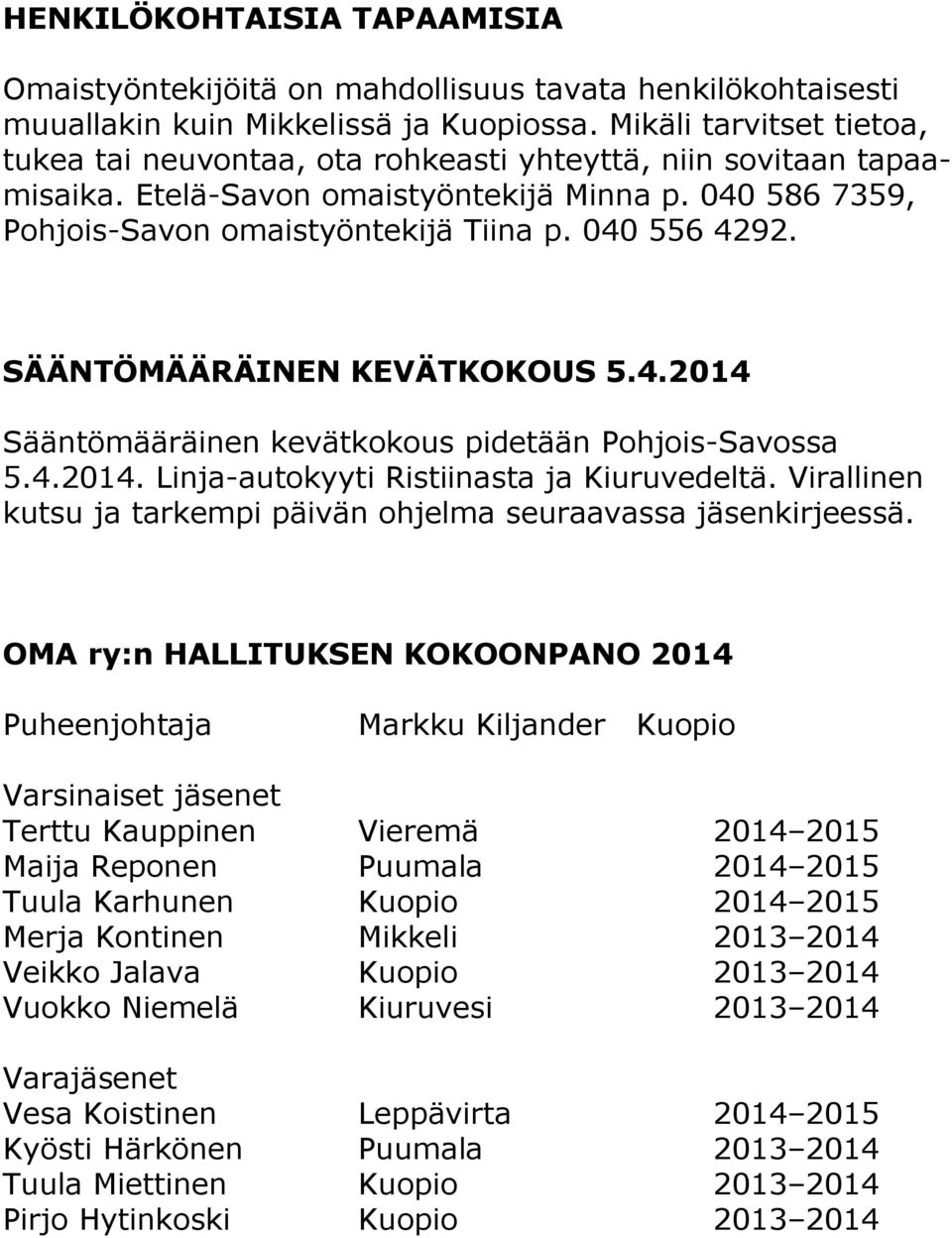 040 556 4292. SÄÄNTÖMÄÄRÄINEN KEVÄTKOKOUS 5.4.2014 Sääntömääräinen kevätkokous pidetään Pohjois-Savossa 5.4.2014. Linja-autokyyti Ristiinasta ja Kiuruvedeltä.