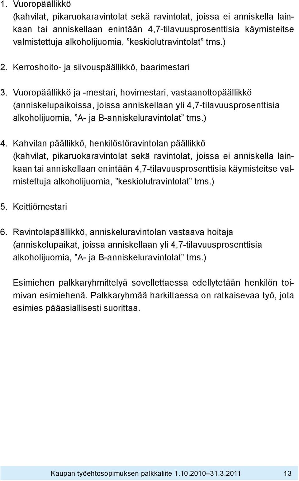 Vuoropäällikkö ja -mestari, hovimestari, vastaanottopäällikkö (anniskelupaikoissa, joissa anniskellaan yli 4,7-tilavuusprosenttisia alkoholijuomia, A- ja B-anniskeluravintolat tms.) 4.