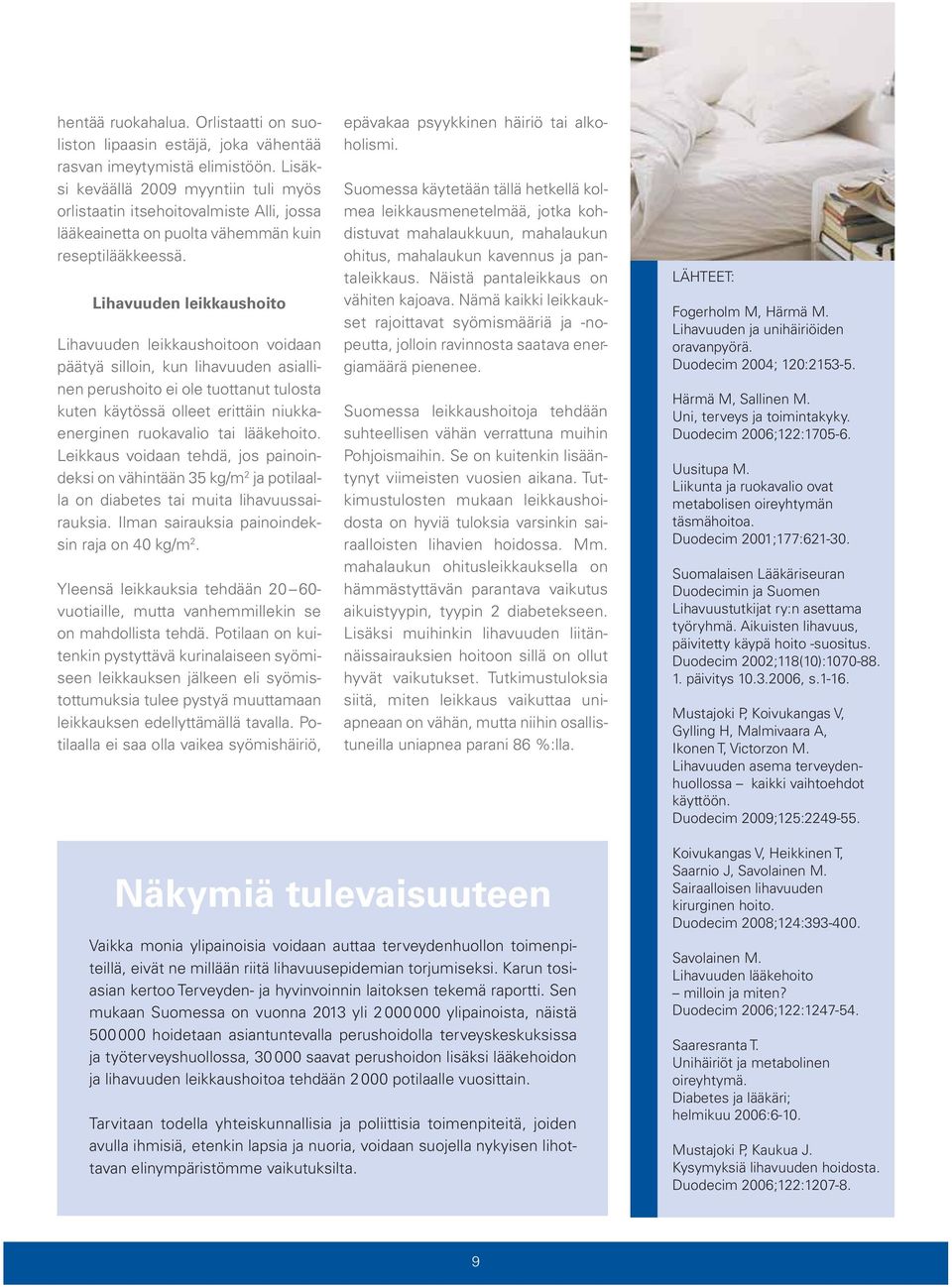 Lihavuuden leikkaushoito Lihavuuden leikkaushoitoon voidaan päätyä silloin, kun lihavuuden asiallinen perushoito ei ole tuottanut tulosta kuten käytössä olleet erittäin niukkaenerginen ruokavalio tai