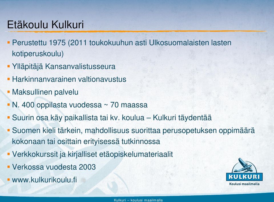 400 oppilasta vuodessa ~ 70 maassa Suurin osa käy paikallista tai kv.