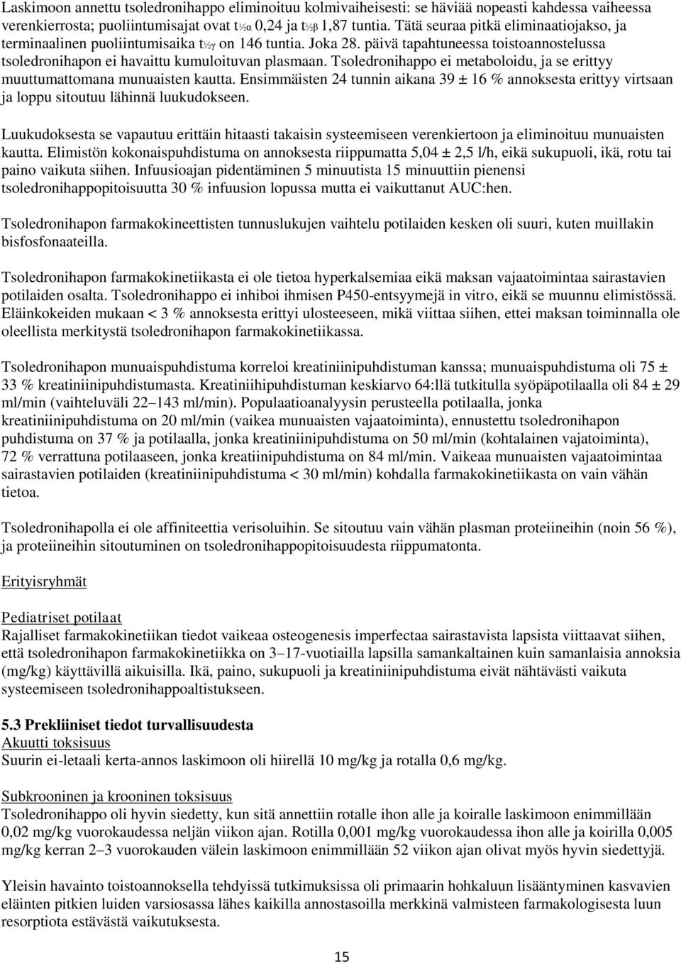 Tsoledronihappo ei metaboloidu, ja se erittyy muuttumattomana munuaisten kautta. Ensimmäisten 24 tunnin aikana 39 ± 16 % annoksesta erittyy virtsaan ja loppu sitoutuu lähinnä luukudokseen.