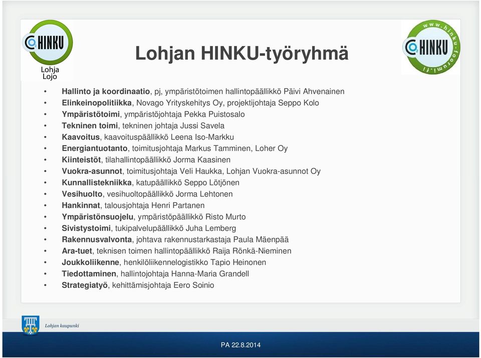 tilahallintopäällikkö Jorma Kaasinen Vuokra-asunnot, toimitusjohtaja Veli Haukka, Lohjan Vuokra-asunnot Oy Kunnallistekniikka, katupäällikkö Seppo Lötjönen Vesihuolto, vesihuoltopäällikkö Jorma