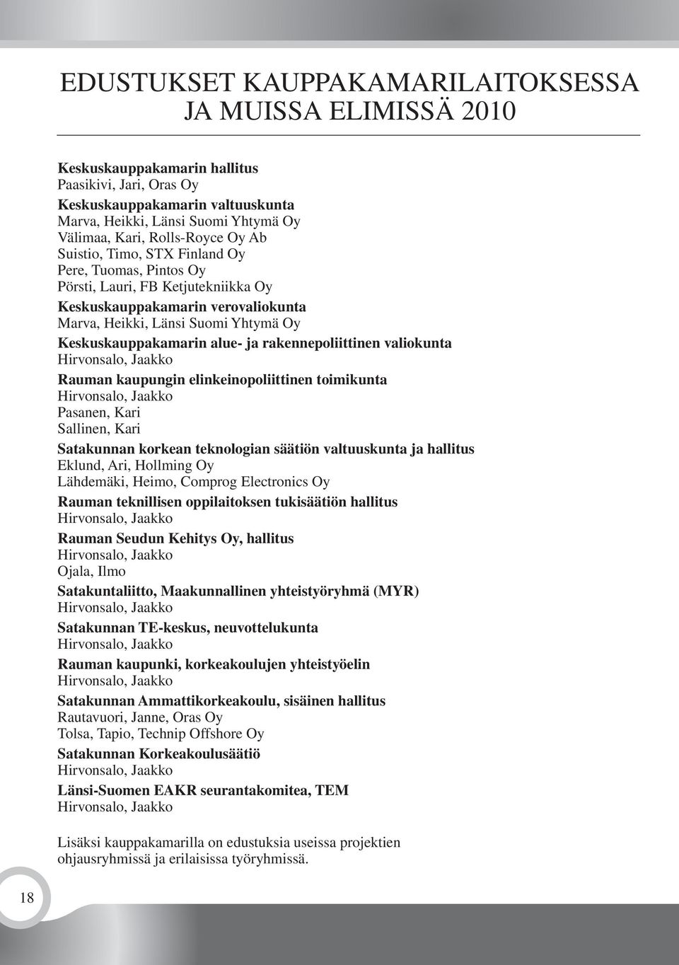 alue- ja rakennepoliittinen valiokunta Hirvonsalo, Jaakko Rauman kaupungin elinkeinopoliittinen toimikunta Hirvonsalo, Jaakko Pasanen, Kari Sallinen, Kari Satakunnan korkean teknologian säätiön
