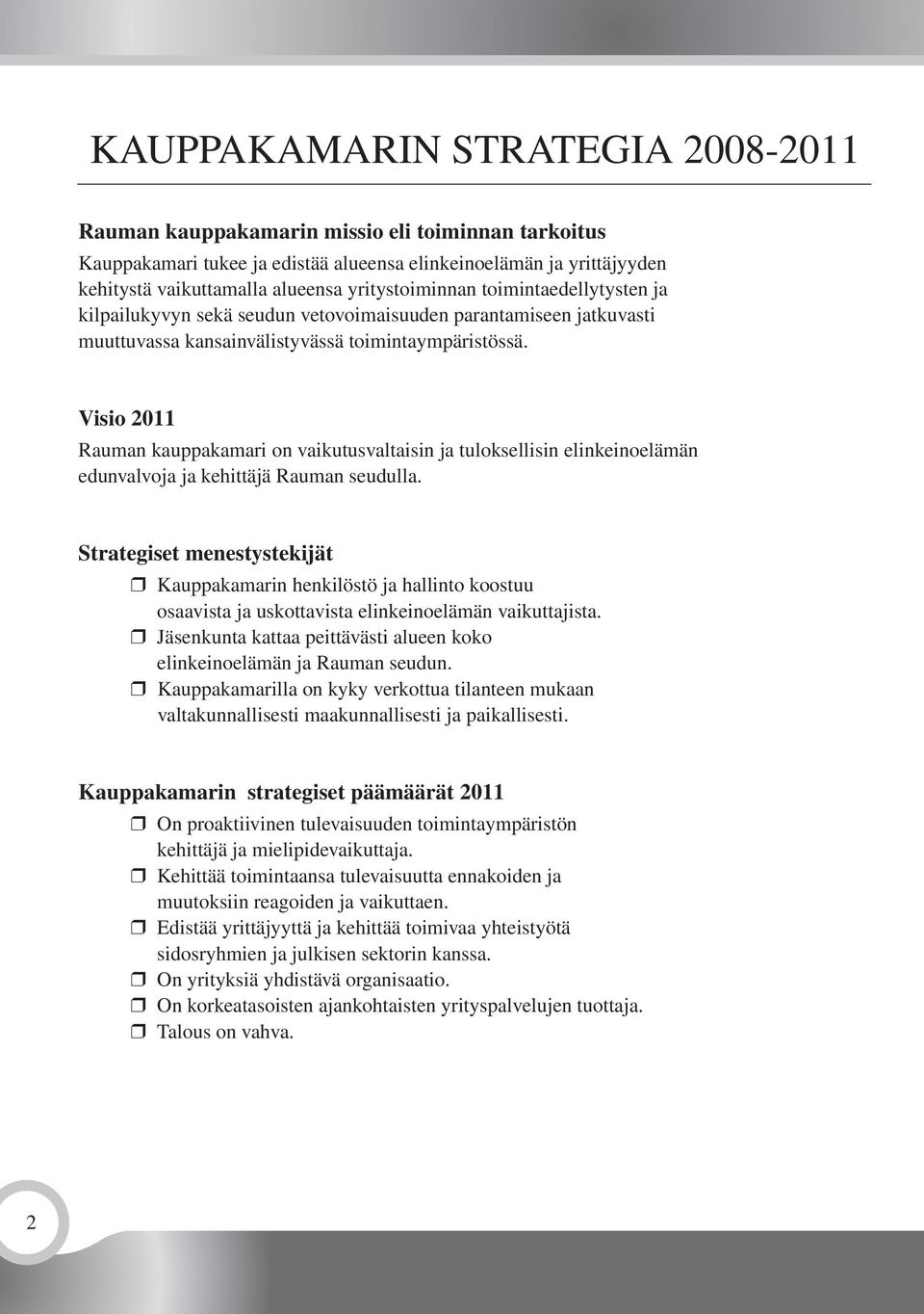 Visio 2011 Rauman kauppakamari on vaikutusvaltaisin ja tuloksellisin elinkeinoelämän edunvalvoja ja kehittäjä Rauman seudulla.