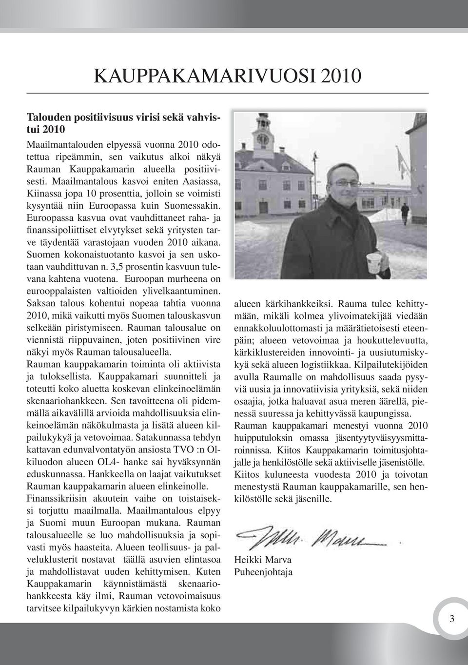 Euroopassa kasvua ovat vauhdittaneet raha- ja finanssipoliittiset elvytykset sekä yritysten tarve täydentää varastojaan vuoden 2010 aikana.