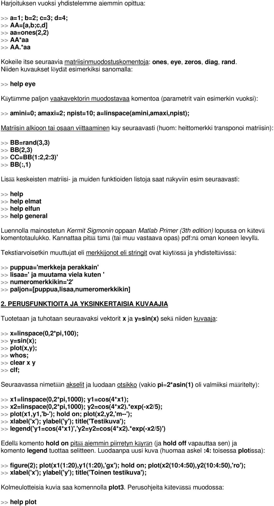 Niiden kuvaukset löydät esimerkiksi sanomalla: >> help eye Käytämme paljon vaakavektorin muodostavaa komentoa (parametrit vain esimerkin vuoksi): >> amini=0; amaxi=2; npist=10;