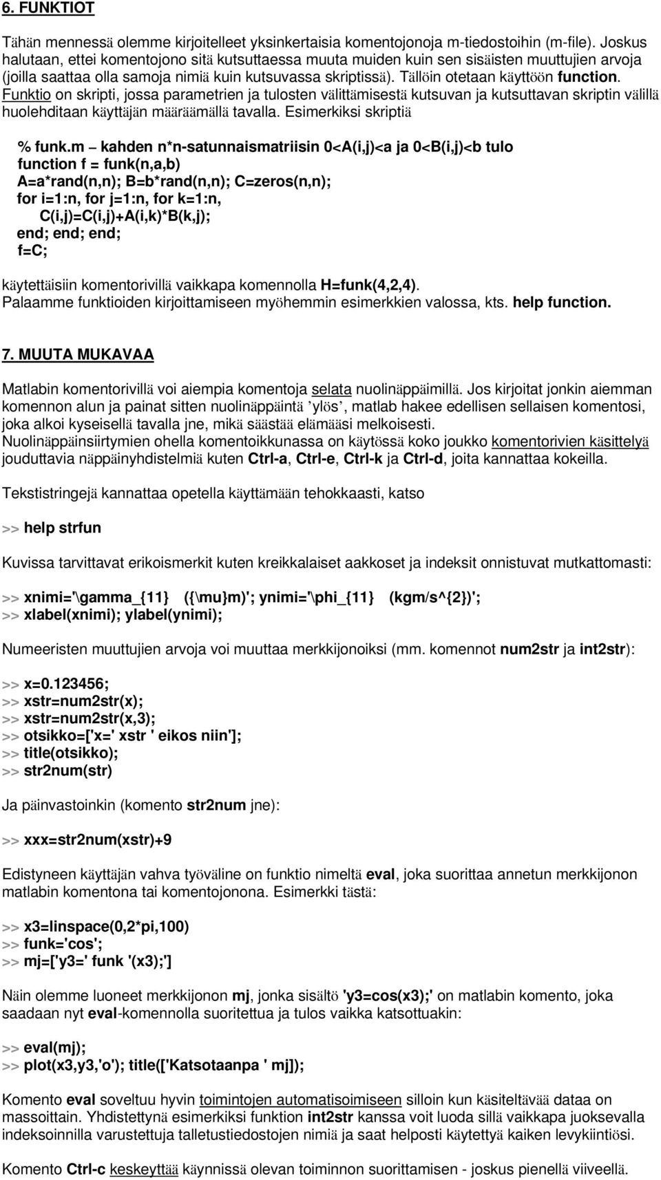 Funktio on skripti, jossa parametrien ja tulosten välittämisestä kutsuvan ja kutsuttavan skriptin välillä huolehditaan käyttäjän määräämällä tavalla. Esimerkiksi skriptiä % funk.