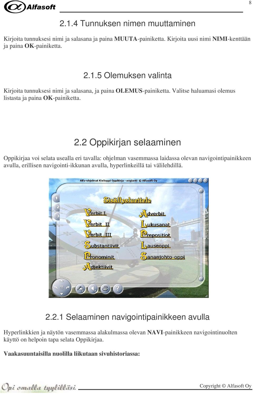 2 Oppikirjan selaaminen Oppikirjaa voi selata usealla eri tavalla: ohjelman vasemmassa laidassa olevan navigointipainikkeen avulla, erillisen navigointi-ikkunan avulla, hyperlinkeillä