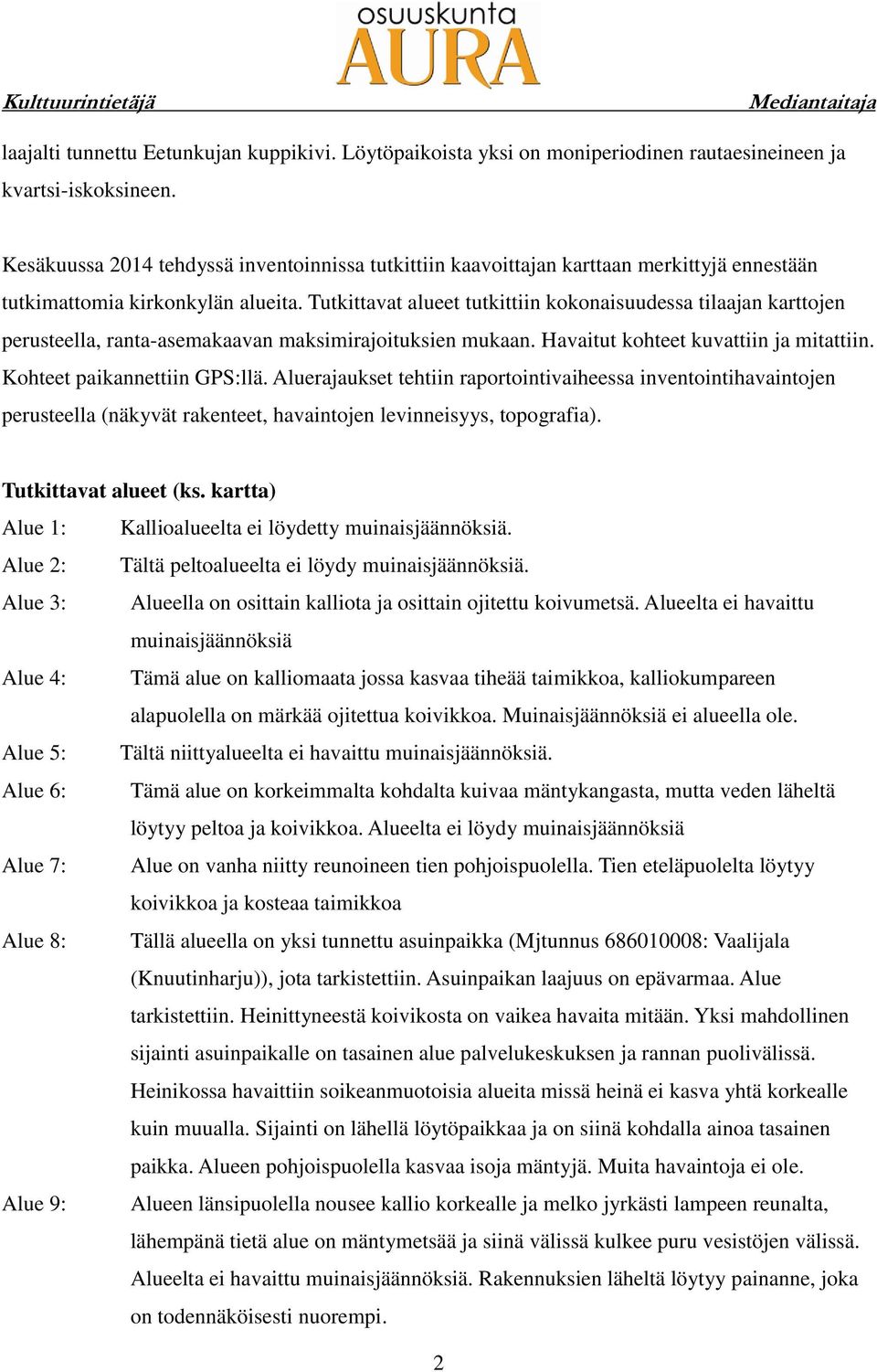 Tutkittavat alueet tutkittiin kokonaisuudessa tilaajan karttojen perusteella, ranta-asemakaavan maksimirajoituksien mukaan. Havaitut kohteet kuvattiin ja mitattiin. Kohteet paikannettiin GPS:llä.