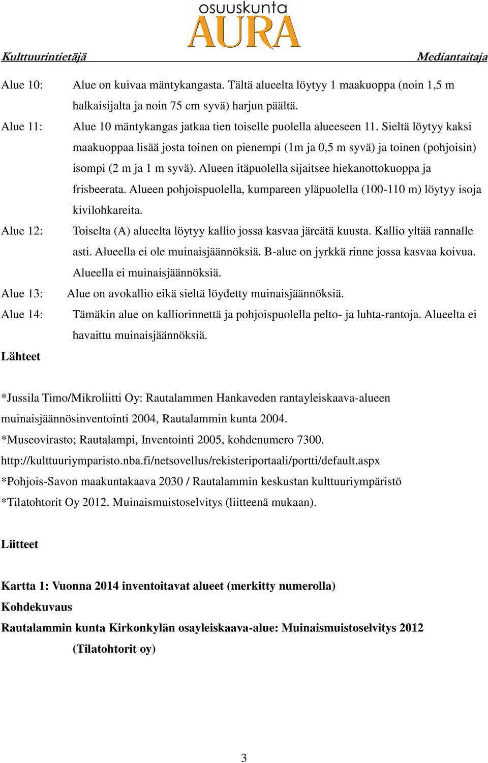 Alueen itäpuolella sijaitsee hiekanottokuoppa ja frisbeerata. Alueen pohjoispuolella, kumpareen yläpuolella (100-110 m) löytyy isoja kivilohkareita.