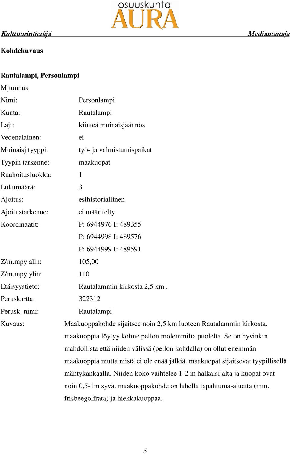 489576 P: 6944999 I: 489591 Z/m.mpy alin: 105,00 Z/m.mpy ylin: 110 Etäisyystieto: Rautalammin kirkosta 2,5 km. Peruskartta: 322312 Perusk.