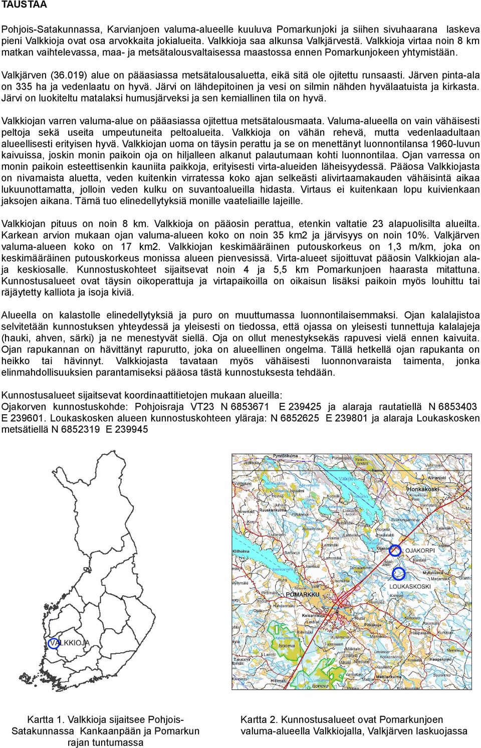 019) alue on pääasiassa metsätalousaluetta, eikä sitä ole ojitettu runsaasti. Järven pinta-ala on 335 ha ja vedenlaatu on hyvä.