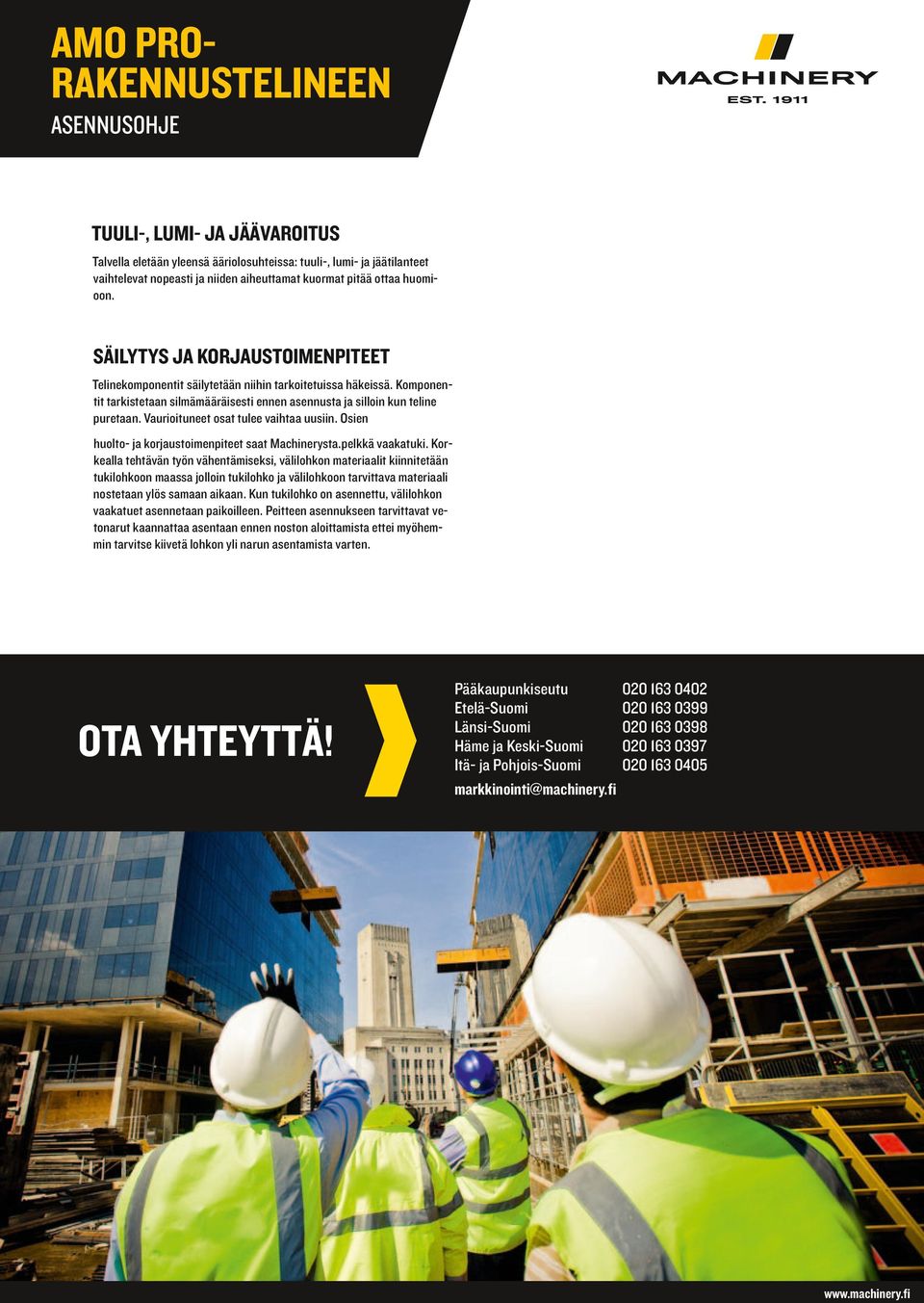 Vaurioituneet osat tulee vaihtaa uusiin. Osien huolto ja korjaustoimenpiteet saat Machinerysta.pelkkä vaakatuki.