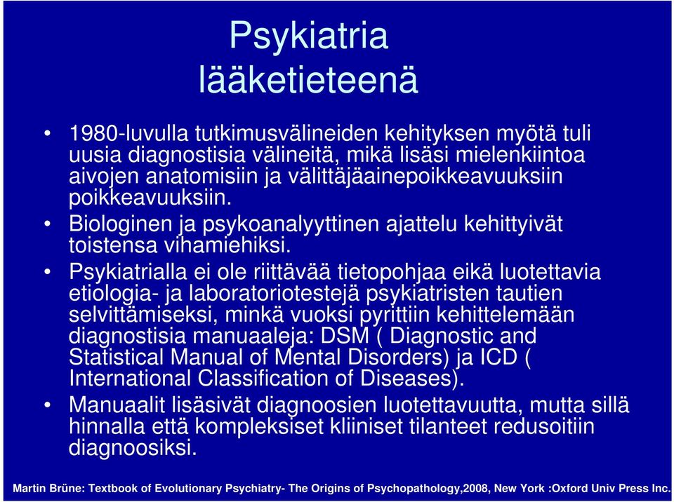 Psykiatrialla ei ole riittävää tietopohjaa eikä luotettavia etiologia- ja laboratoriotestejä psykiatristen tautien selvittämiseksi, minkä vuoksi pyrittiin kehittelemään diagnostisia manuaaleja: DSM (