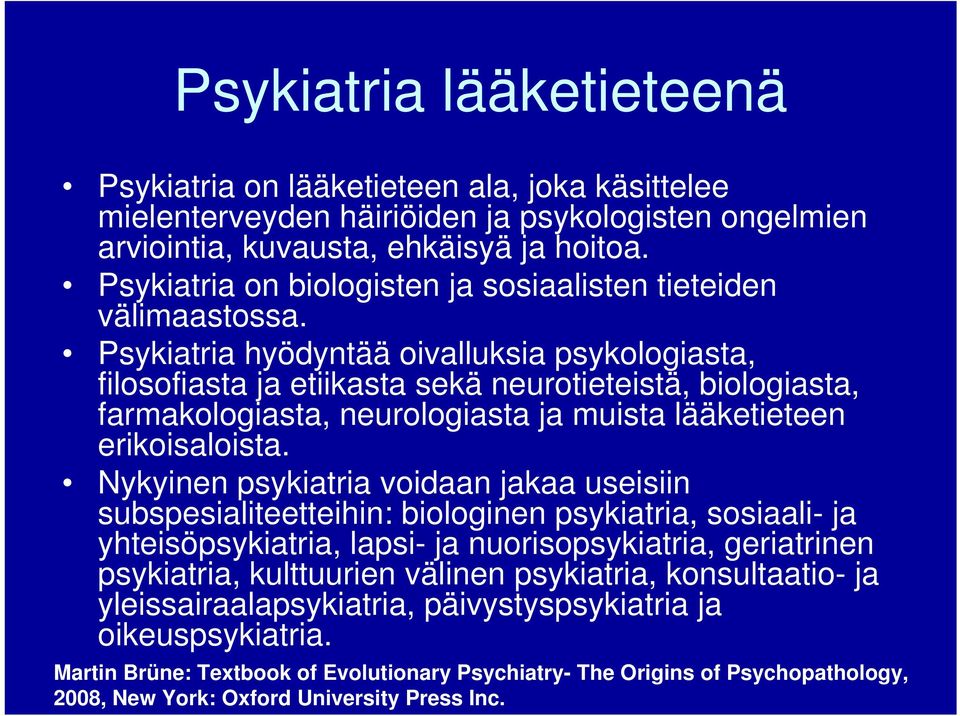 Psykiatria hyödyntää oivalluksia psykologiasta, filosofiasta ja etiikasta sekä neurotieteistä, biologiasta, farmakologiasta, neurologiasta ja muista lääketieteen erikoisaloista.