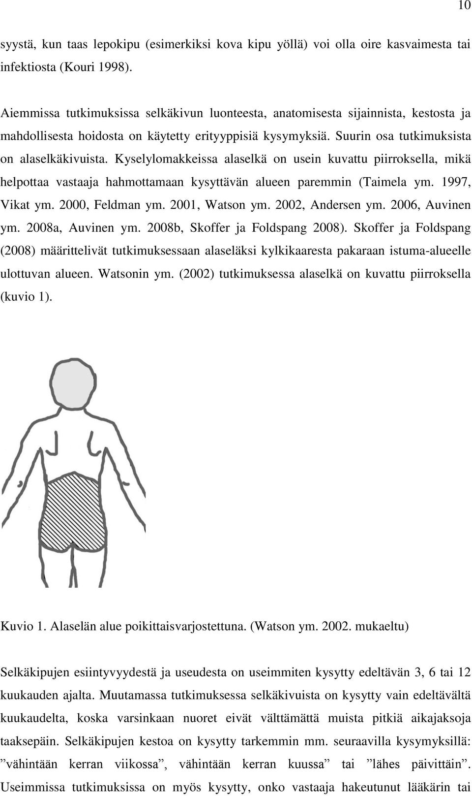 Kyselylomakkeissa alaselkä on usein kuvattu piirroksella, mikä helpottaa vastaaja hahmottamaan kysyttävän alueen paremmin (Taimela ym. 1997, Vikat ym. 2000, Feldman ym. 2001, Watson ym.