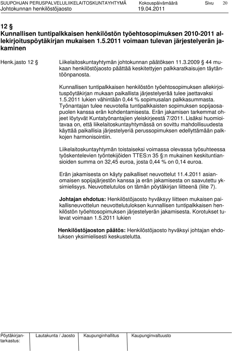 Kunnallisen tuntipalkkaisen henkilöstön työehtosopimuksen allekirjoituspöytäkirjan mukaan paikallista järjestelyerää tulee jaettavaksi 1.5.2011 lukien vähintään 0,44 % sopimusalan palkkasummasta.