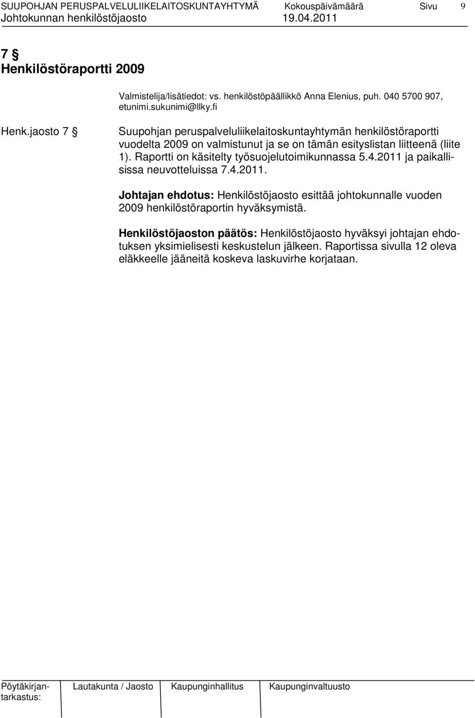 Raportti on käsitelty työsuojelutoimikunnassa 5.4.2011 ja paikallisissa neuvotteluissa 7.4.2011. Johtajan ehdotus: Henkilöstöjaosto esittää johtokunnalle vuoden 2009 henkilöstöraportin hyväksymistä.