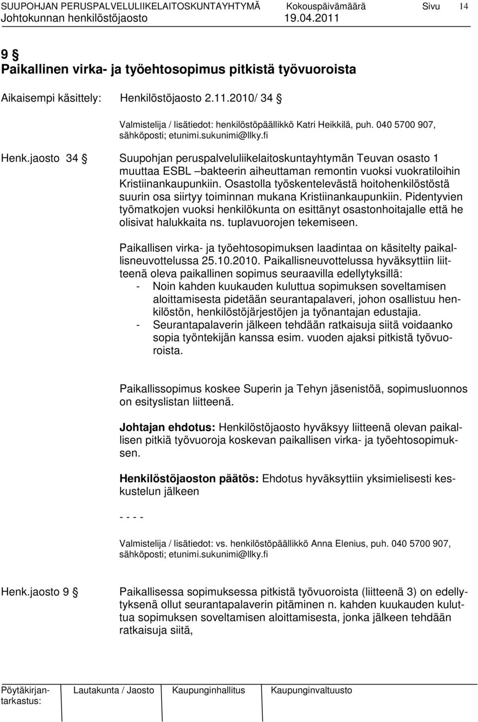 jaosto 34 Suupohjan peruspalveluliikelaitoskuntayhtymän Teuvan osasto 1 muuttaa ESBL bakteerin aiheuttaman remontin vuoksi vuokratiloihin Kristiinankaupunkiin.