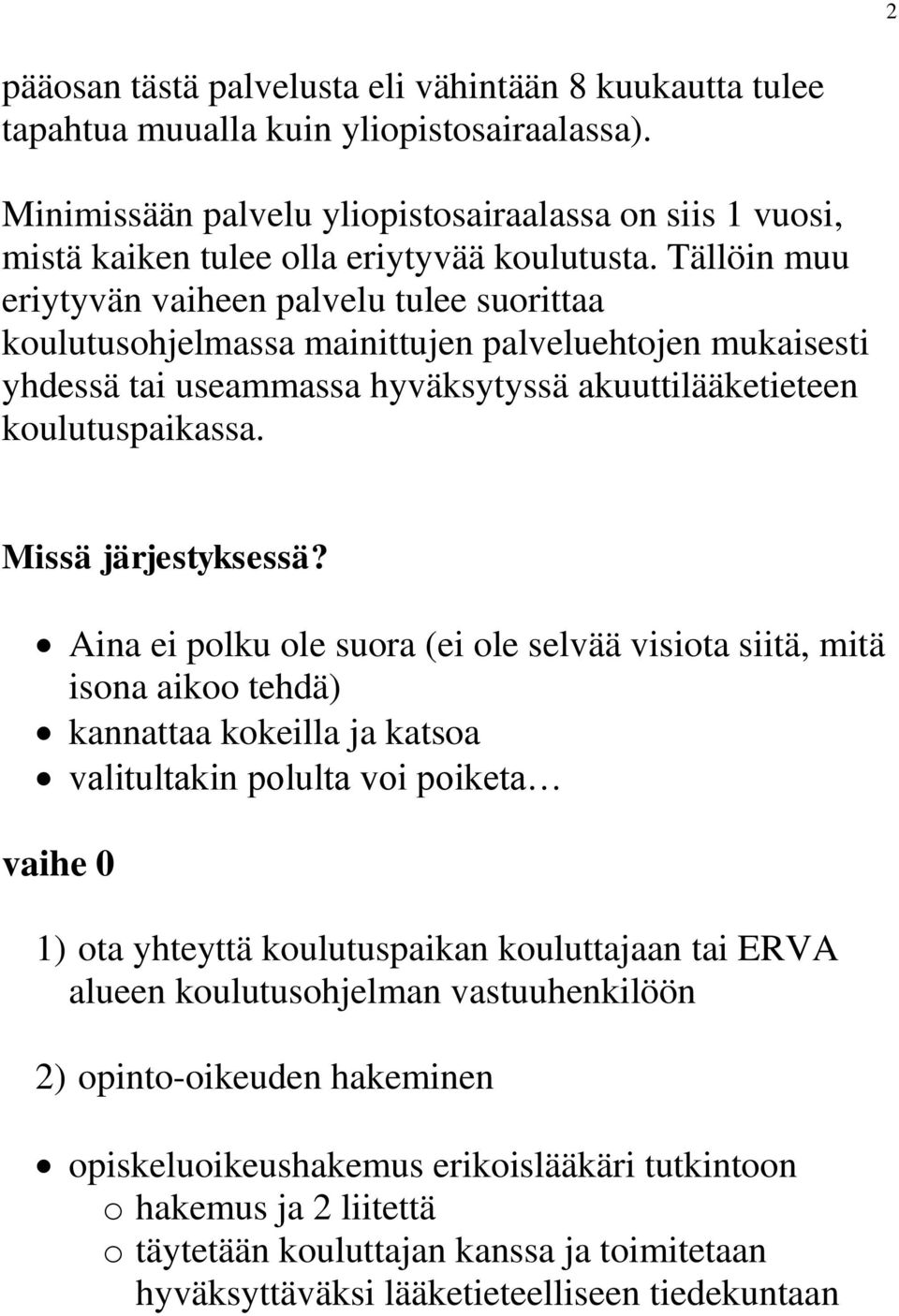 Tällöin muu eriytyvän vaiheen palvelu tulee suorittaa koulutusohjelmassa mainittujen palveluehtojen mukaisesti yhdessä tai useammassa hyväksytyssä akuuttilääketieteen koulutuspaikassa.