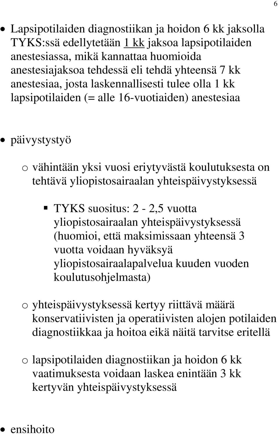 yhteispäivystyksessä TYKS suositus: 2-2,5 vuotta yliopistosairaalan yhteispäivystyksessä (huomioi, että maksimissaan yhteensä 3 vuotta voidaan hyväksyä yliopistosairaalapalvelua kuuden vuoden