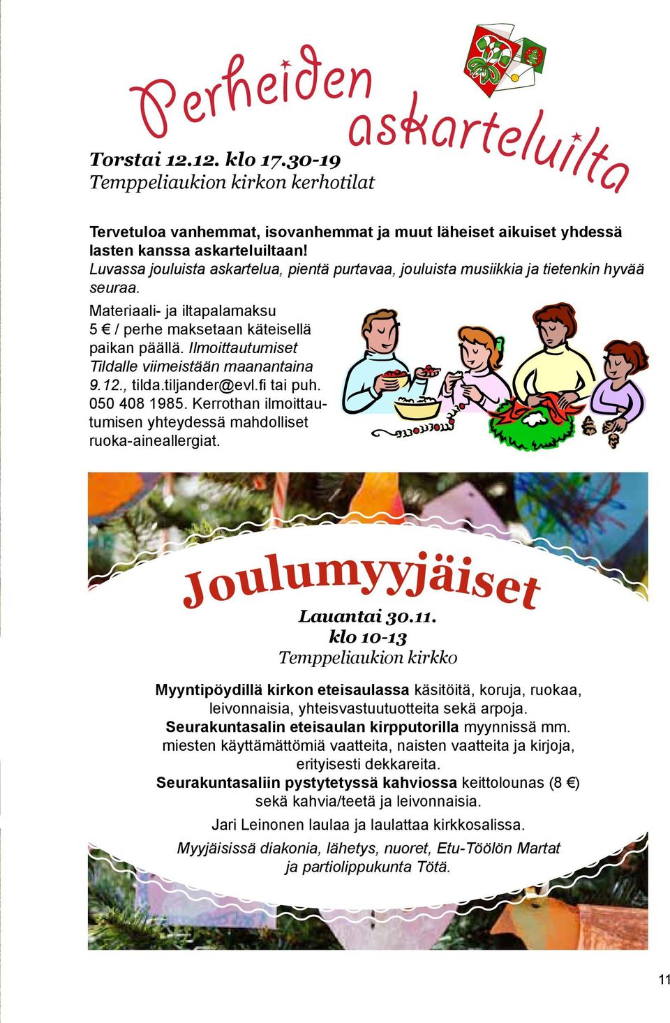 Ilmoittautumiset Tildalle viimeistään maanantaina 9.12., tilda.tiljander@evl.fi tai puh. 050 408 1985. Kerrothan ilmoittautumisen yhteydessä mahdolliset ruoka-aineallergiat.