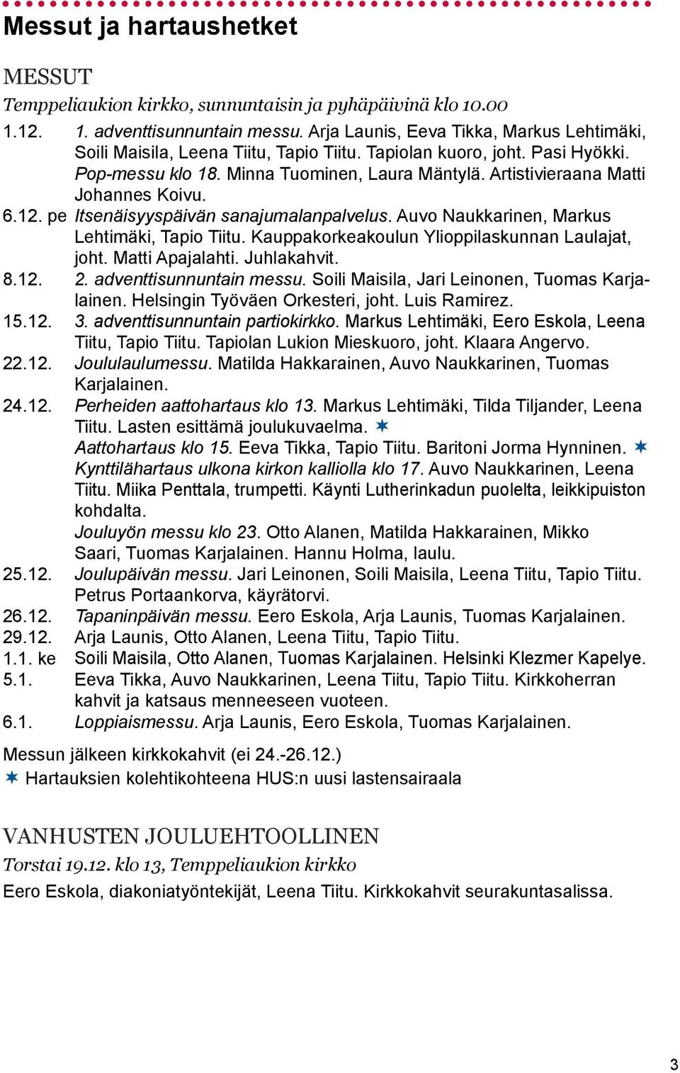 Artistivieraana Matti Johannes Koivu. 6.12. pe Itsenäisyyspäivän sanajumalanpalvelus. Auvo Naukkarinen, Markus Lehtimäki, Tapio Tiitu. Kauppakorkeakoulun Ylioppilaskunnan Laulajat, joht.